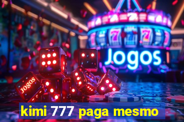 kimi 777 paga mesmo